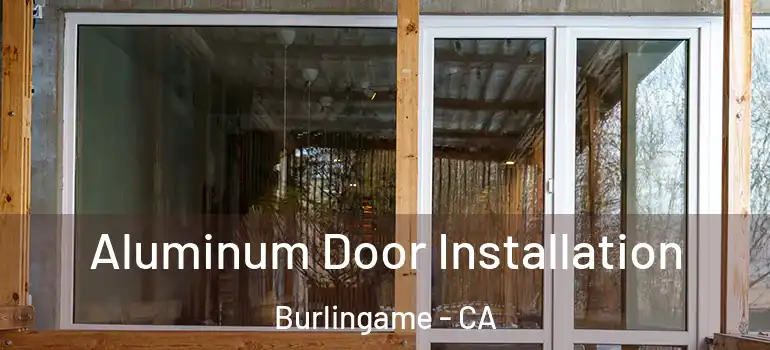  Aluminum Door Installation Burlingame - CA