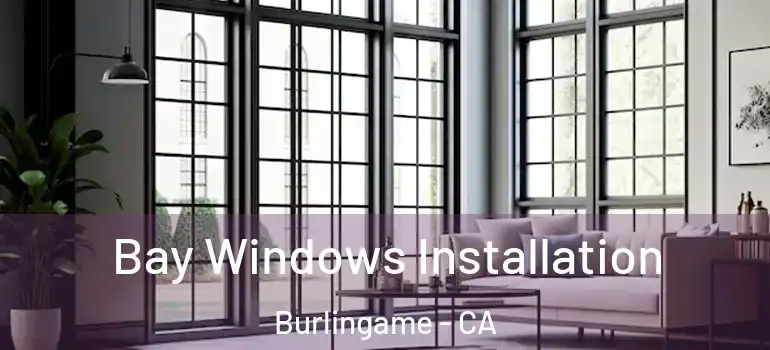  Bay Windows Installation Burlingame - CA
