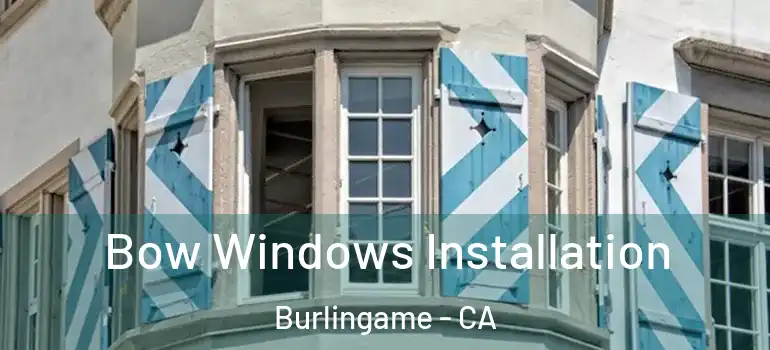  Bow Windows Installation Burlingame - CA