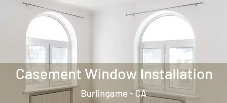  Casement Window Installation Burlingame - CA