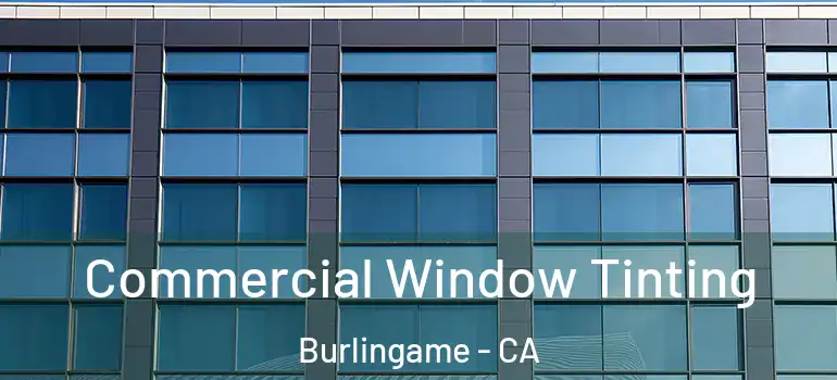  Commercial Window Tinting Burlingame - CA