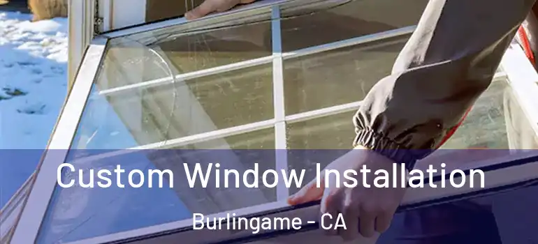  Custom Window Installation Burlingame - CA