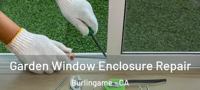  Garden Window Enclosure Repair Burlingame - CA
