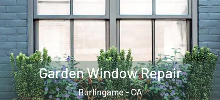  Garden Window Repair Burlingame - CA