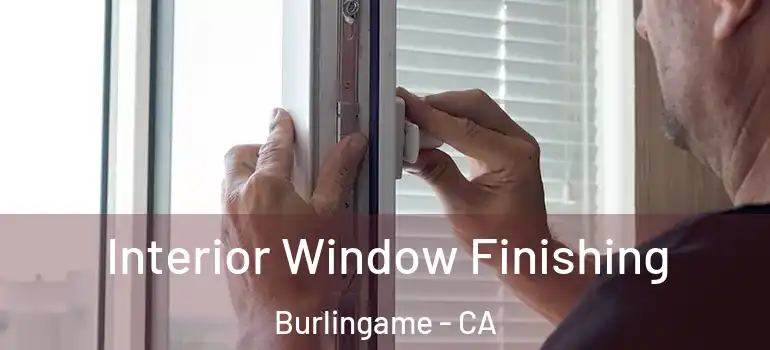  Interior Window Finishing Burlingame - CA