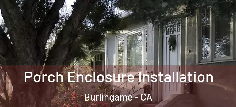  Porch Enclosure Installation Burlingame - CA