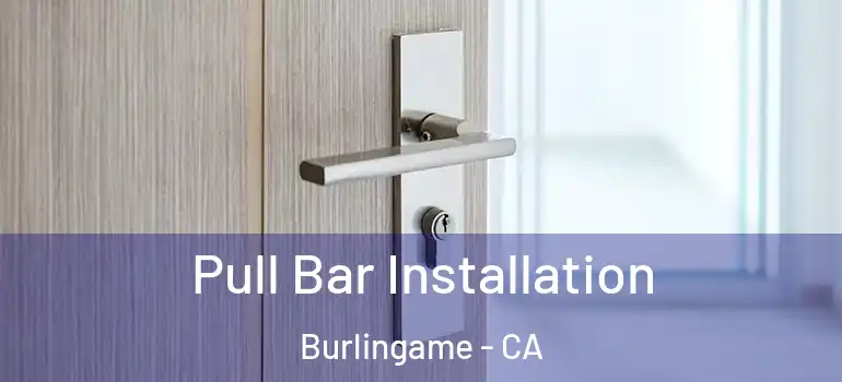  Pull Bar Installation Burlingame - CA