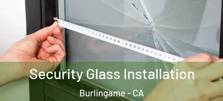  Security Glass Installation Burlingame - CA