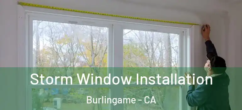  Storm Window Installation Burlingame - CA