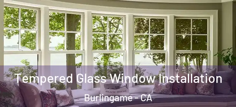  Tempered Glass Window Installation Burlingame - CA