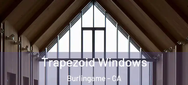  Trapezoid Windows Burlingame - CA