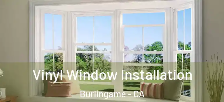  Vinyl Window Installation Burlingame - CA