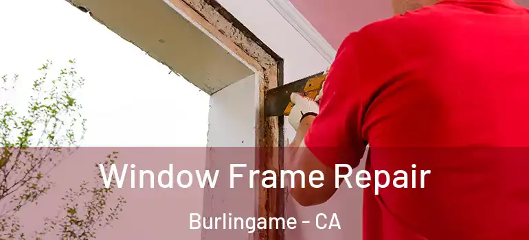  Window Frame Repair Burlingame - CA