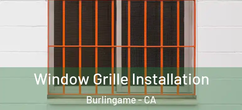  Window Grille Installation Burlingame - CA