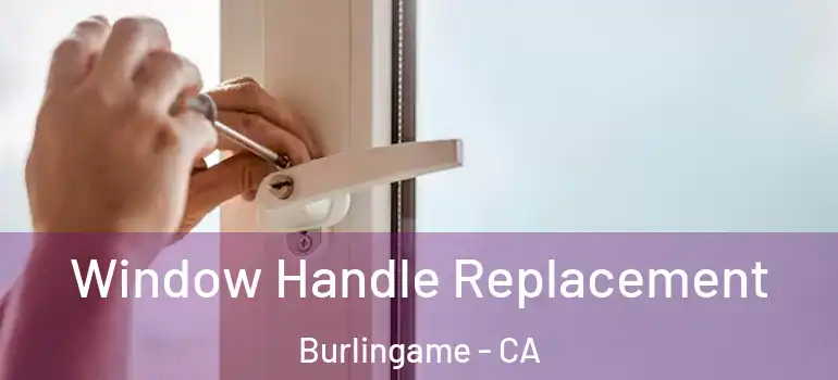  Window Handle Replacement Burlingame - CA