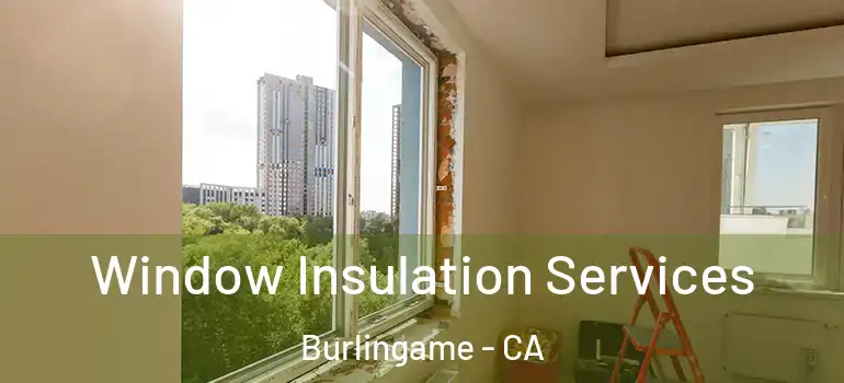  Window Insulation Services Burlingame - CA