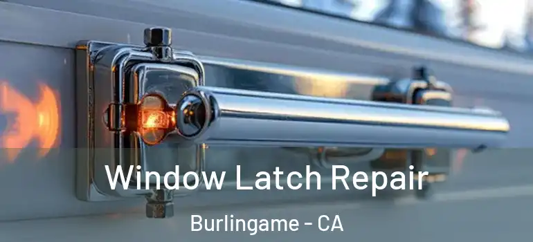  Window Latch Repair Burlingame - CA