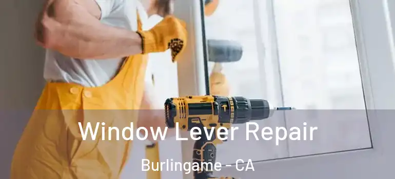  Window Lever Repair Burlingame - CA