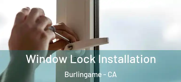  Window Lock Installation Burlingame - CA