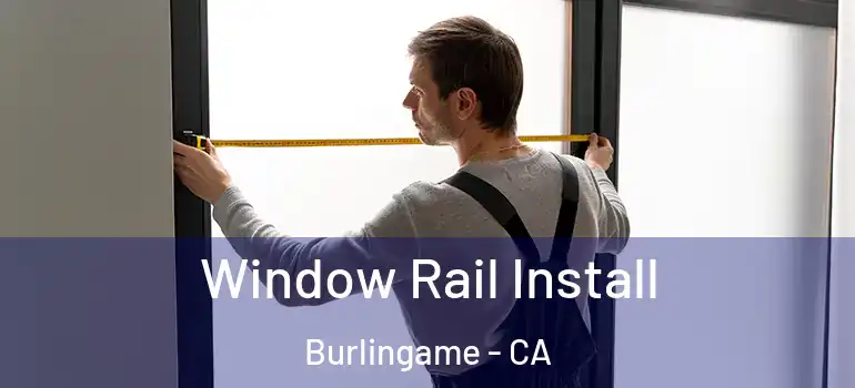  Window Rail Install Burlingame - CA