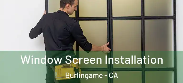  Window Screen Installation Burlingame - CA